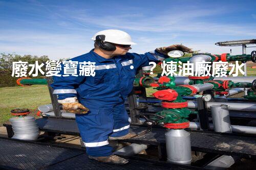 廢水變寶藏？煉油廠廢水處理新技術(shù)揭秘